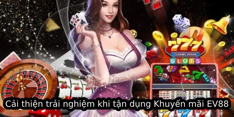 Cải thiện trải nghiệm khi tận dụng Khuyến mãi EV88